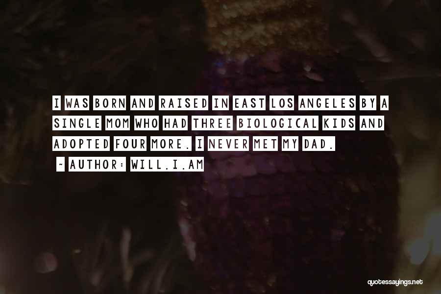 Will.i.am Quotes: I Was Born And Raised In East Los Angeles By A Single Mom Who Had Three Biological Kids And Adopted