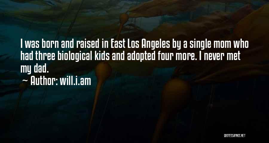 Will.i.am Quotes: I Was Born And Raised In East Los Angeles By A Single Mom Who Had Three Biological Kids And Adopted