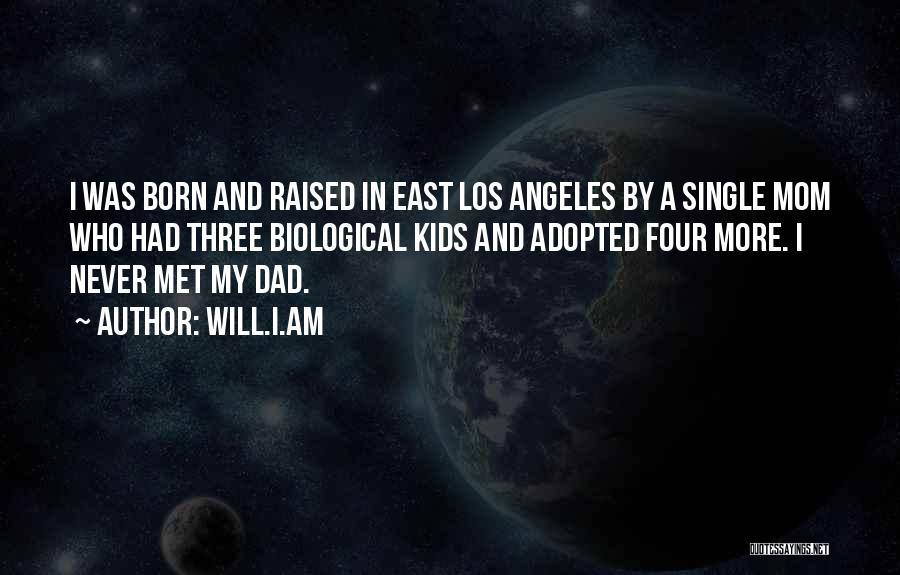 Will.i.am Quotes: I Was Born And Raised In East Los Angeles By A Single Mom Who Had Three Biological Kids And Adopted