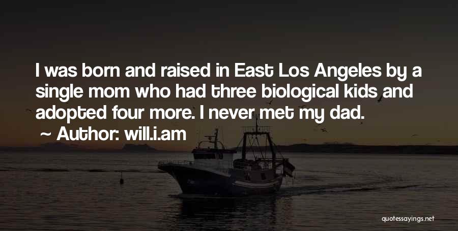 Will.i.am Quotes: I Was Born And Raised In East Los Angeles By A Single Mom Who Had Three Biological Kids And Adopted