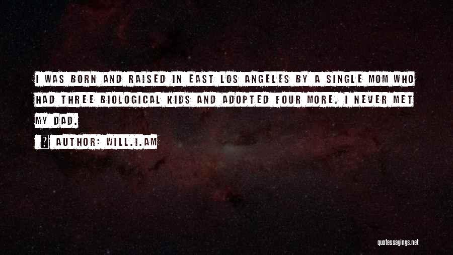 Will.i.am Quotes: I Was Born And Raised In East Los Angeles By A Single Mom Who Had Three Biological Kids And Adopted