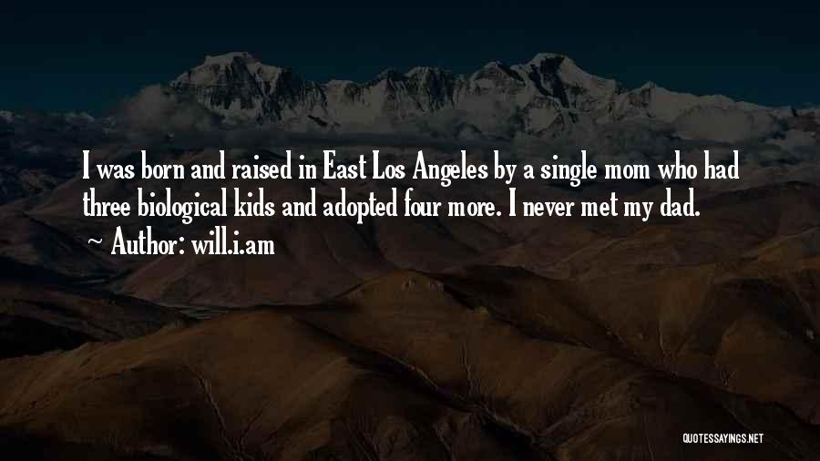 Will.i.am Quotes: I Was Born And Raised In East Los Angeles By A Single Mom Who Had Three Biological Kids And Adopted