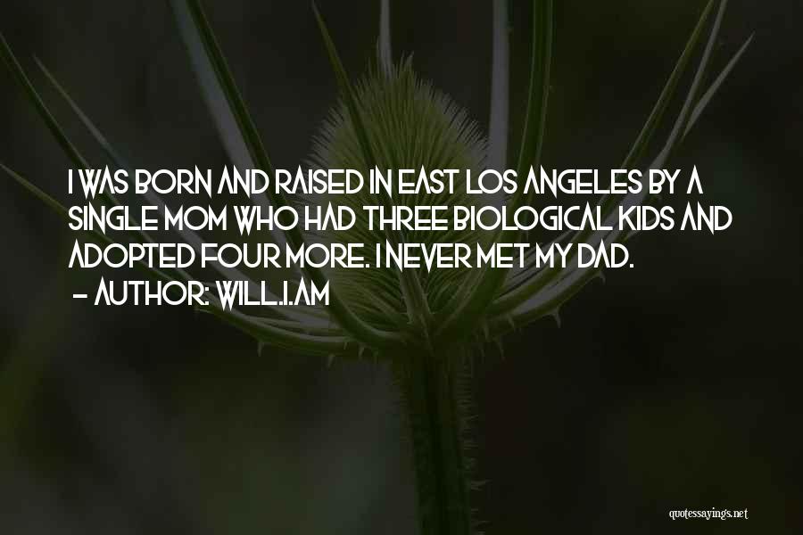 Will.i.am Quotes: I Was Born And Raised In East Los Angeles By A Single Mom Who Had Three Biological Kids And Adopted