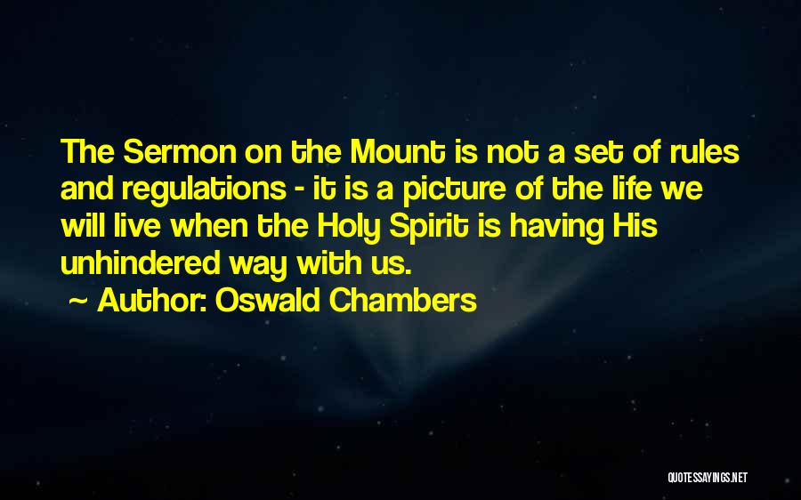 Oswald Chambers Quotes: The Sermon On The Mount Is Not A Set Of Rules And Regulations - It Is A Picture Of The