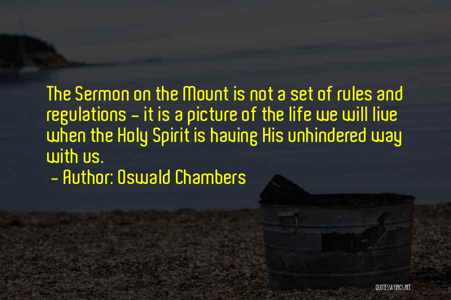 Oswald Chambers Quotes: The Sermon On The Mount Is Not A Set Of Rules And Regulations - It Is A Picture Of The