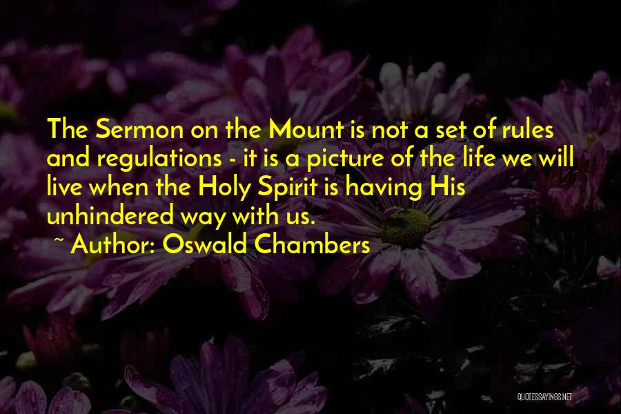 Oswald Chambers Quotes: The Sermon On The Mount Is Not A Set Of Rules And Regulations - It Is A Picture Of The