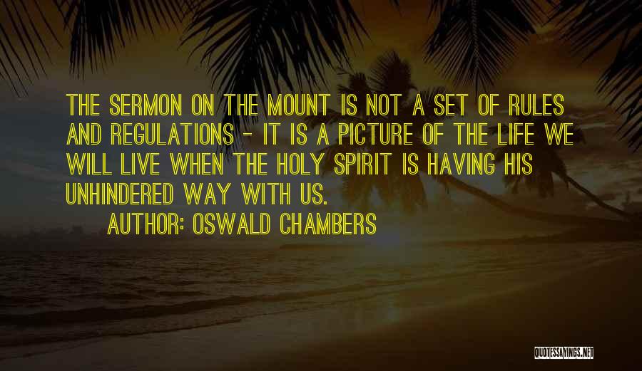 Oswald Chambers Quotes: The Sermon On The Mount Is Not A Set Of Rules And Regulations - It Is A Picture Of The