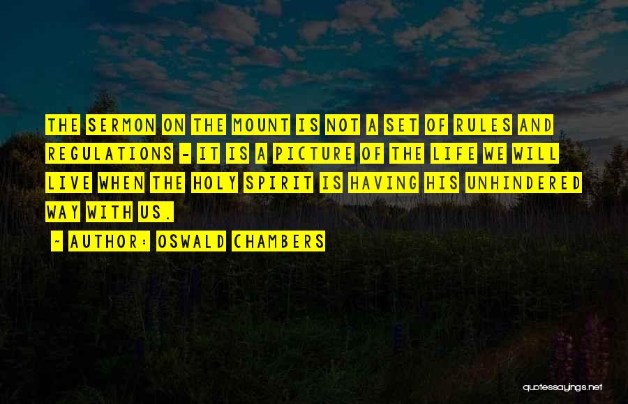 Oswald Chambers Quotes: The Sermon On The Mount Is Not A Set Of Rules And Regulations - It Is A Picture Of The