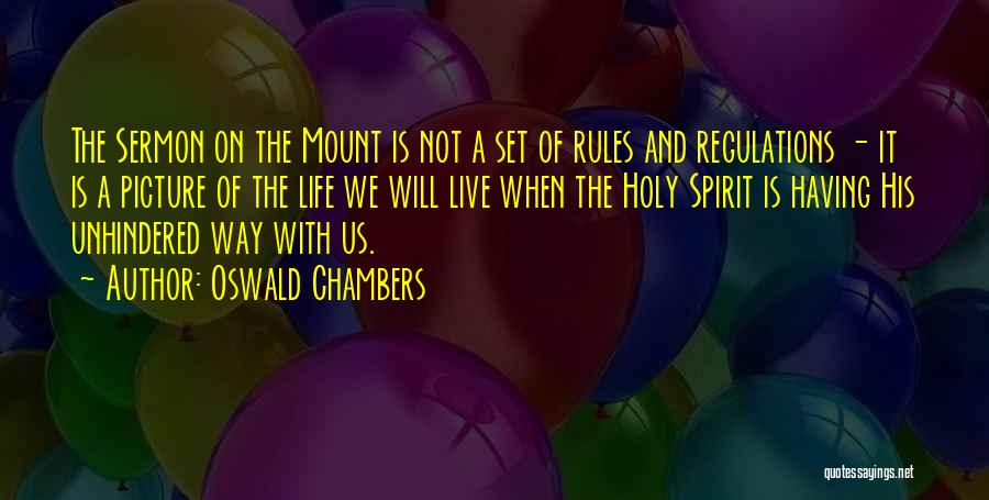 Oswald Chambers Quotes: The Sermon On The Mount Is Not A Set Of Rules And Regulations - It Is A Picture Of The