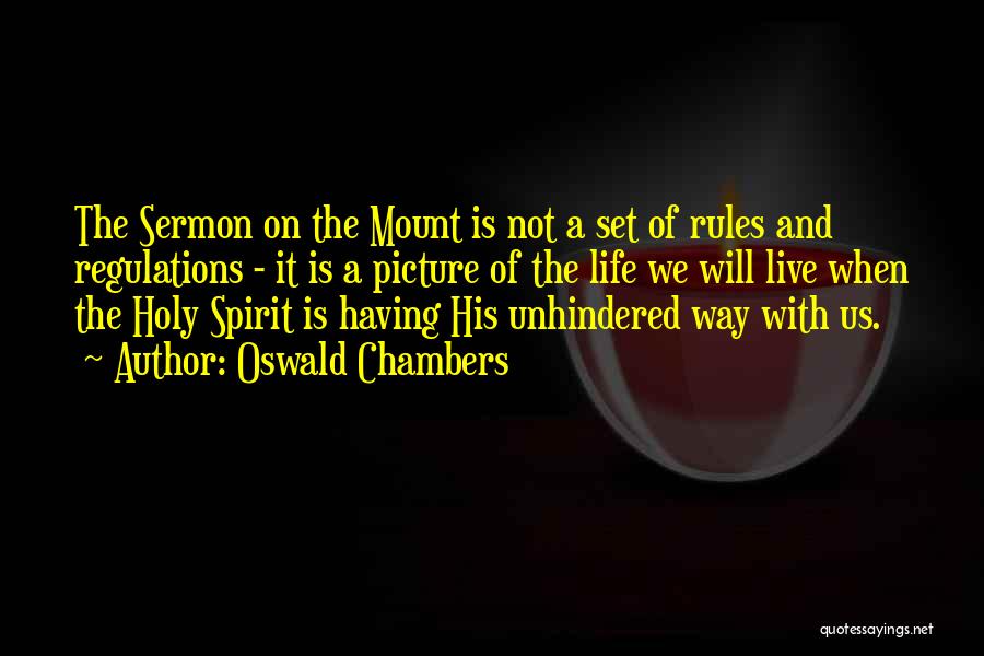 Oswald Chambers Quotes: The Sermon On The Mount Is Not A Set Of Rules And Regulations - It Is A Picture Of The