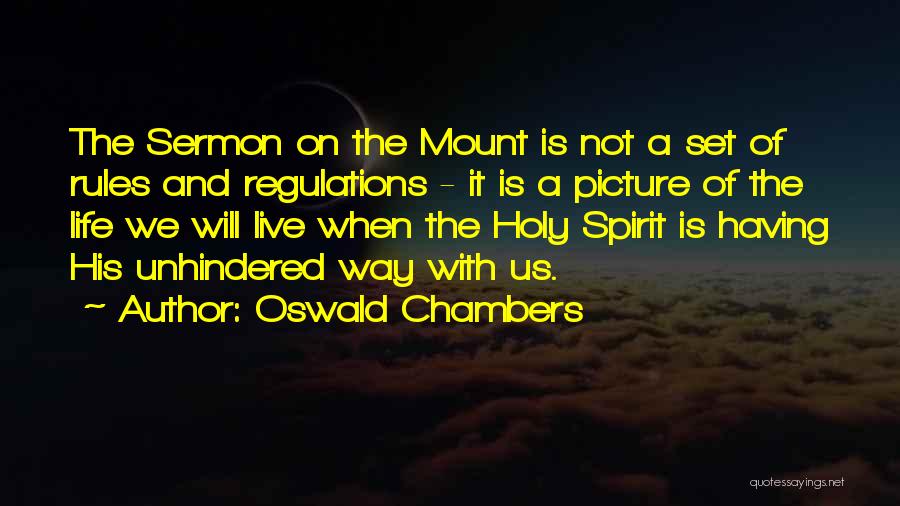 Oswald Chambers Quotes: The Sermon On The Mount Is Not A Set Of Rules And Regulations - It Is A Picture Of The