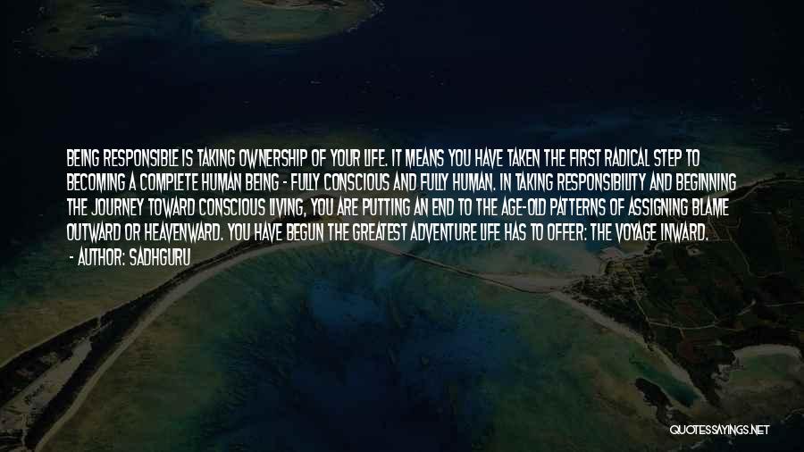 Sadhguru Quotes: Being Responsible Is Taking Ownership Of Your Life. It Means You Have Taken The First Radical Step To Becoming A