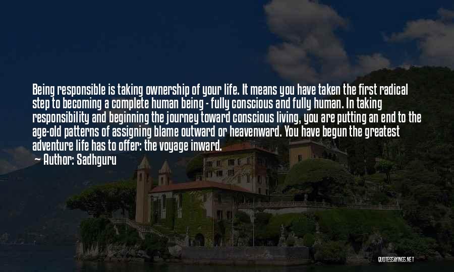 Sadhguru Quotes: Being Responsible Is Taking Ownership Of Your Life. It Means You Have Taken The First Radical Step To Becoming A