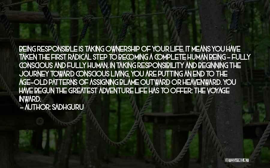 Sadhguru Quotes: Being Responsible Is Taking Ownership Of Your Life. It Means You Have Taken The First Radical Step To Becoming A