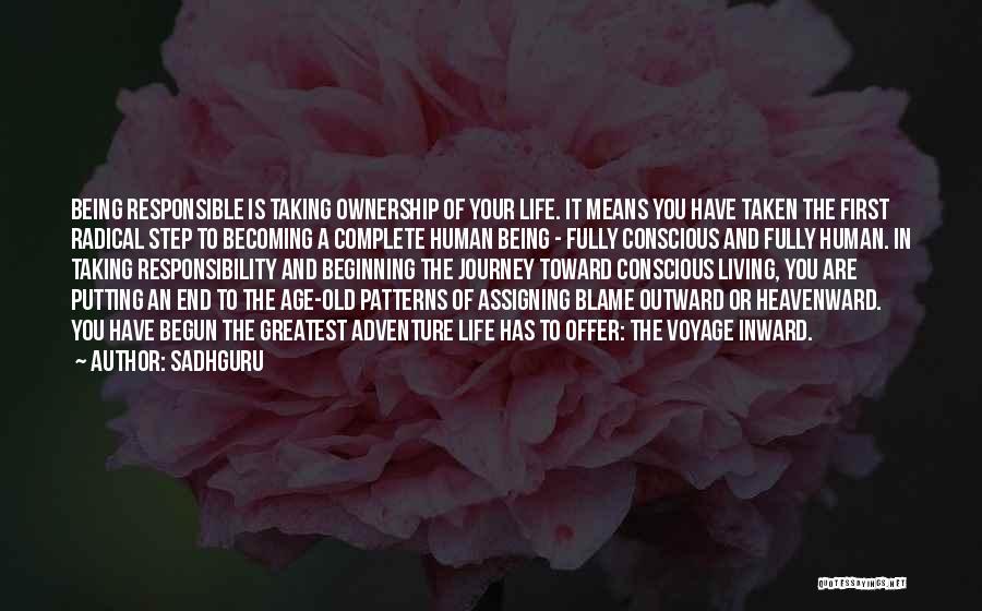 Sadhguru Quotes: Being Responsible Is Taking Ownership Of Your Life. It Means You Have Taken The First Radical Step To Becoming A