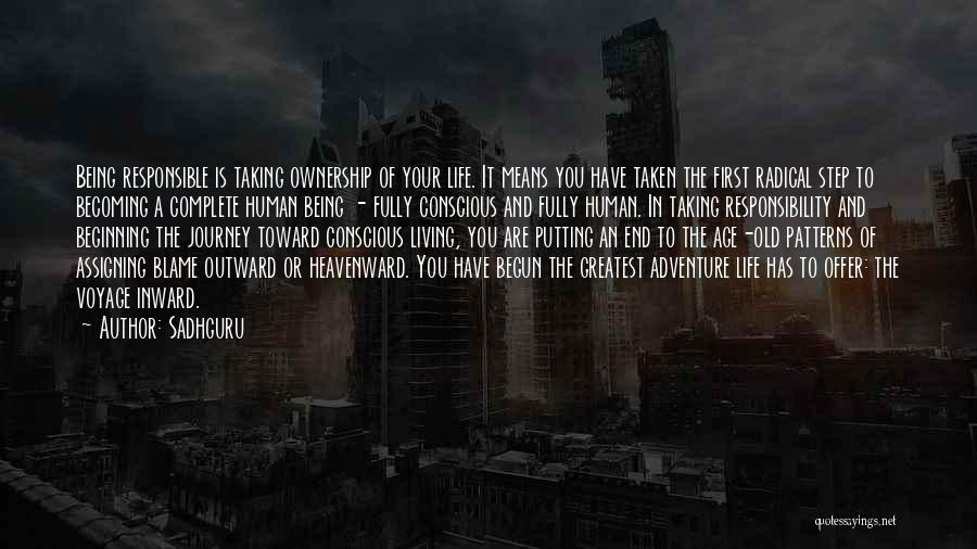 Sadhguru Quotes: Being Responsible Is Taking Ownership Of Your Life. It Means You Have Taken The First Radical Step To Becoming A