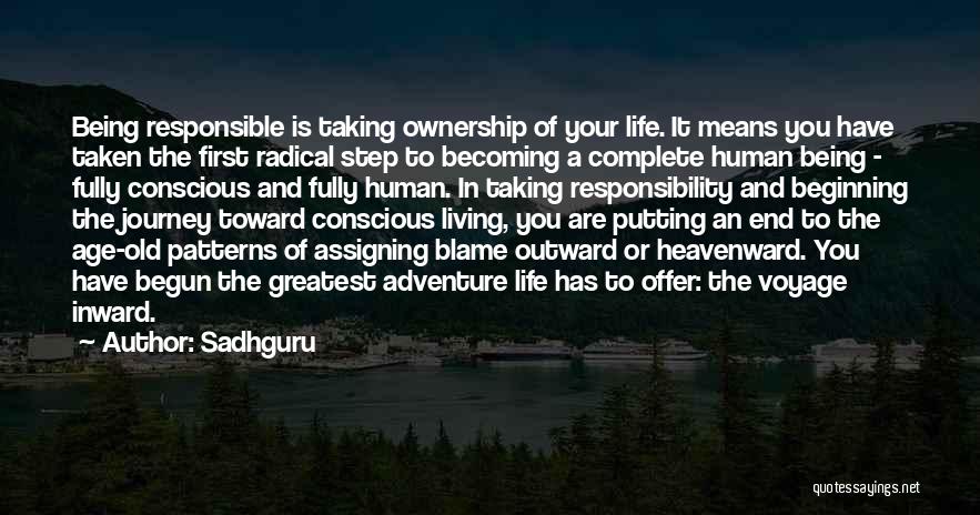 Sadhguru Quotes: Being Responsible Is Taking Ownership Of Your Life. It Means You Have Taken The First Radical Step To Becoming A