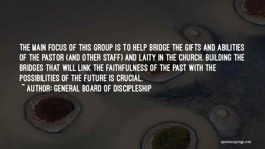 General Board Of Discipleship Quotes: The Main Focus Of This Group Is To Help Bridge The Gifts And Abilities Of The Pastor (and Other Staff)