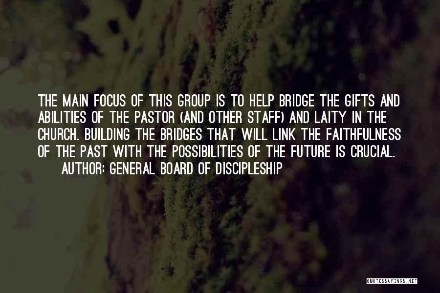 General Board Of Discipleship Quotes: The Main Focus Of This Group Is To Help Bridge The Gifts And Abilities Of The Pastor (and Other Staff)