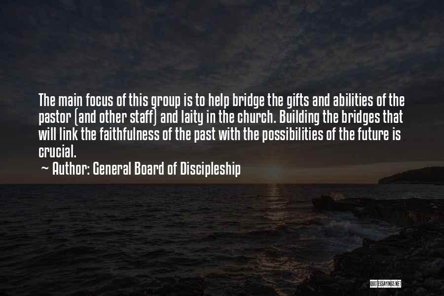 General Board Of Discipleship Quotes: The Main Focus Of This Group Is To Help Bridge The Gifts And Abilities Of The Pastor (and Other Staff)