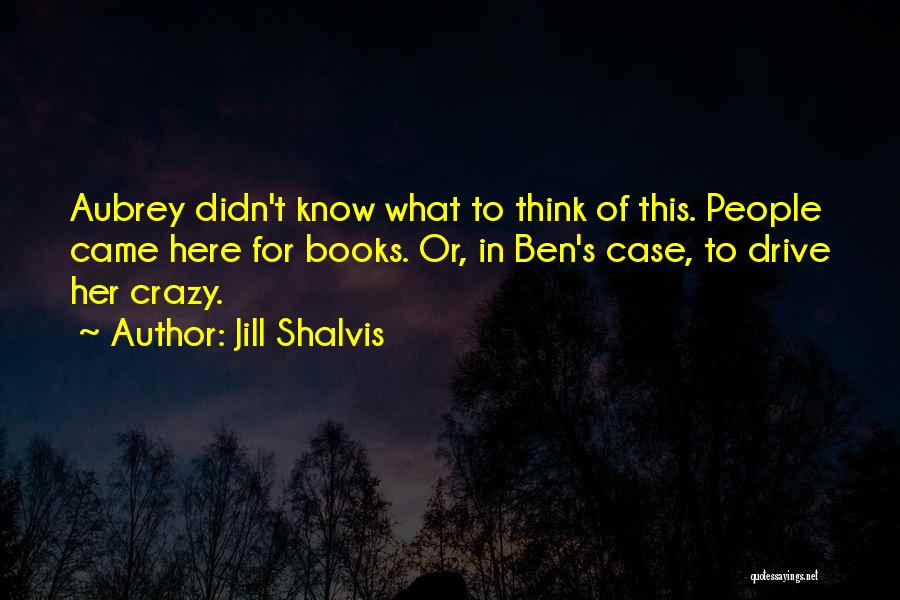 Jill Shalvis Quotes: Aubrey Didn't Know What To Think Of This. People Came Here For Books. Or, In Ben's Case, To Drive Her