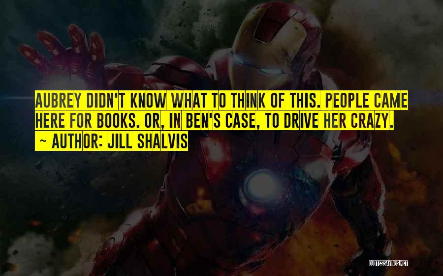Jill Shalvis Quotes: Aubrey Didn't Know What To Think Of This. People Came Here For Books. Or, In Ben's Case, To Drive Her