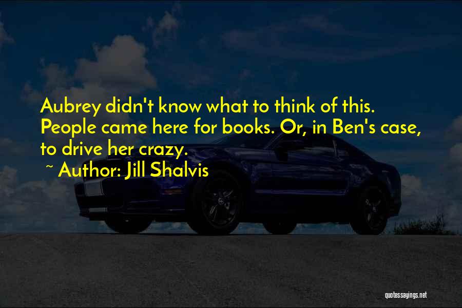 Jill Shalvis Quotes: Aubrey Didn't Know What To Think Of This. People Came Here For Books. Or, In Ben's Case, To Drive Her