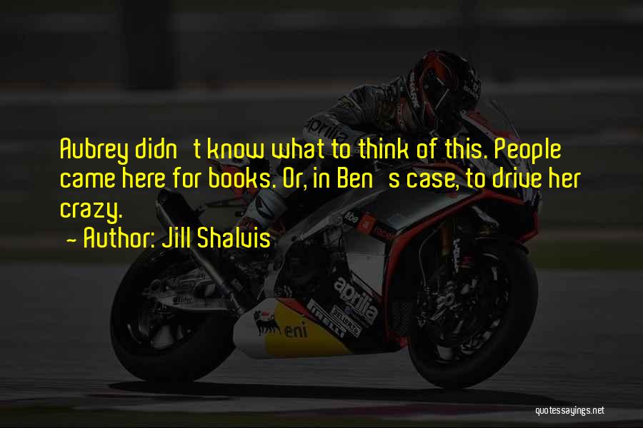 Jill Shalvis Quotes: Aubrey Didn't Know What To Think Of This. People Came Here For Books. Or, In Ben's Case, To Drive Her