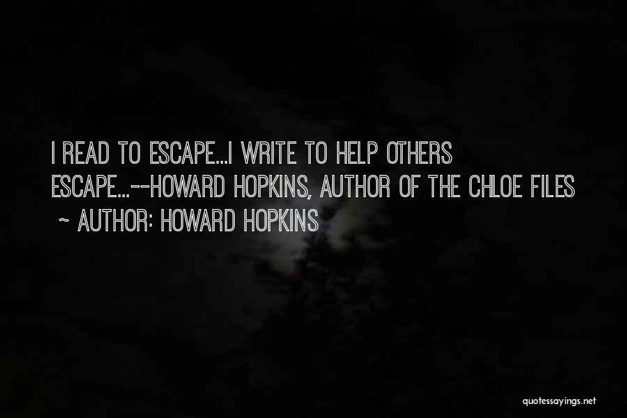 Howard Hopkins Quotes: I Read To Escape...i Write To Help Others Escape...--howard Hopkins, Author Of The Chloe Files