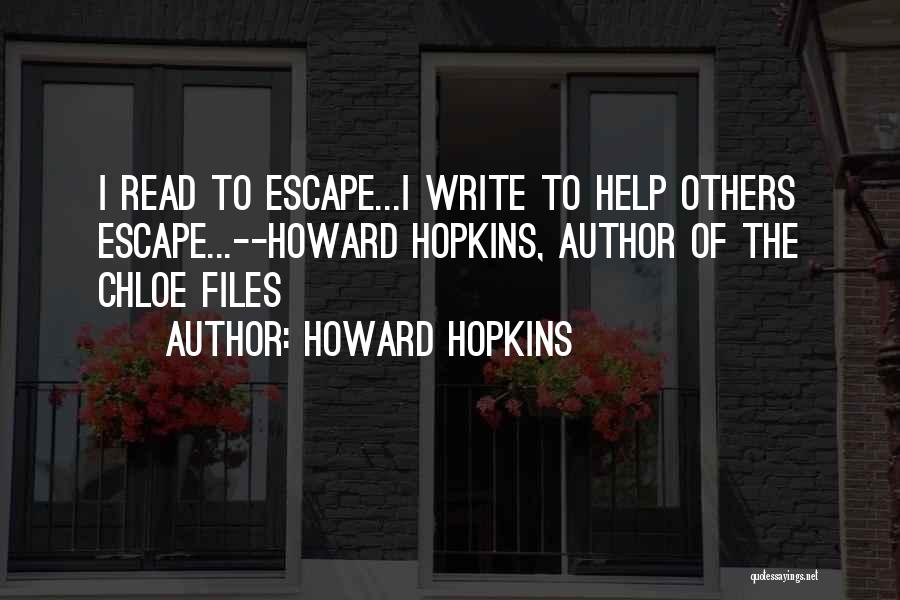 Howard Hopkins Quotes: I Read To Escape...i Write To Help Others Escape...--howard Hopkins, Author Of The Chloe Files