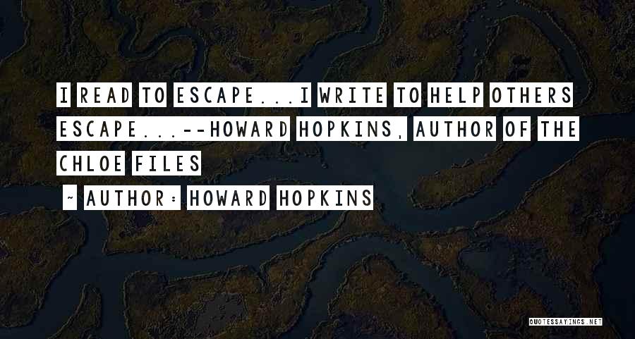 Howard Hopkins Quotes: I Read To Escape...i Write To Help Others Escape...--howard Hopkins, Author Of The Chloe Files