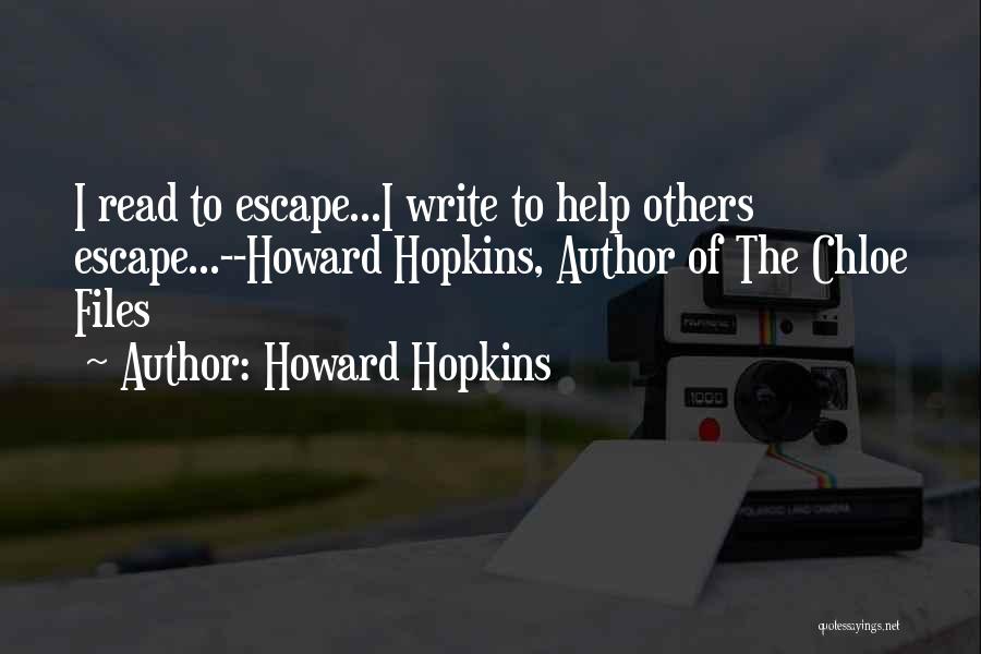 Howard Hopkins Quotes: I Read To Escape...i Write To Help Others Escape...--howard Hopkins, Author Of The Chloe Files