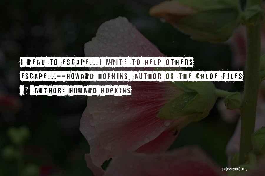 Howard Hopkins Quotes: I Read To Escape...i Write To Help Others Escape...--howard Hopkins, Author Of The Chloe Files