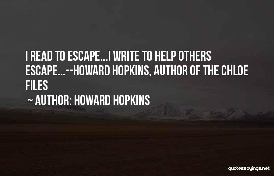 Howard Hopkins Quotes: I Read To Escape...i Write To Help Others Escape...--howard Hopkins, Author Of The Chloe Files