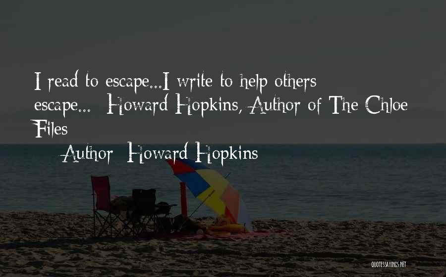 Howard Hopkins Quotes: I Read To Escape...i Write To Help Others Escape...--howard Hopkins, Author Of The Chloe Files