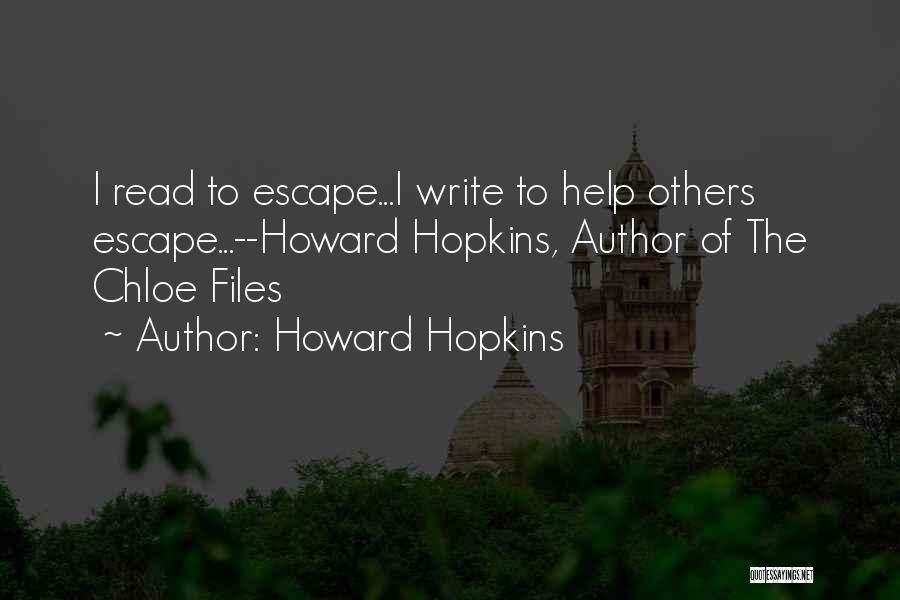 Howard Hopkins Quotes: I Read To Escape...i Write To Help Others Escape...--howard Hopkins, Author Of The Chloe Files