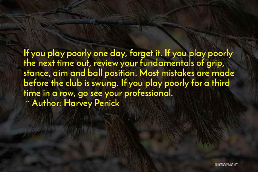 Harvey Penick Quotes: If You Play Poorly One Day, Forget It. If You Play Poorly The Next Time Out, Review Your Fundamentals Of