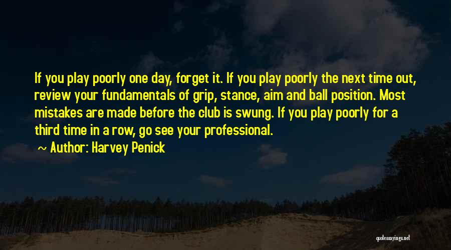 Harvey Penick Quotes: If You Play Poorly One Day, Forget It. If You Play Poorly The Next Time Out, Review Your Fundamentals Of