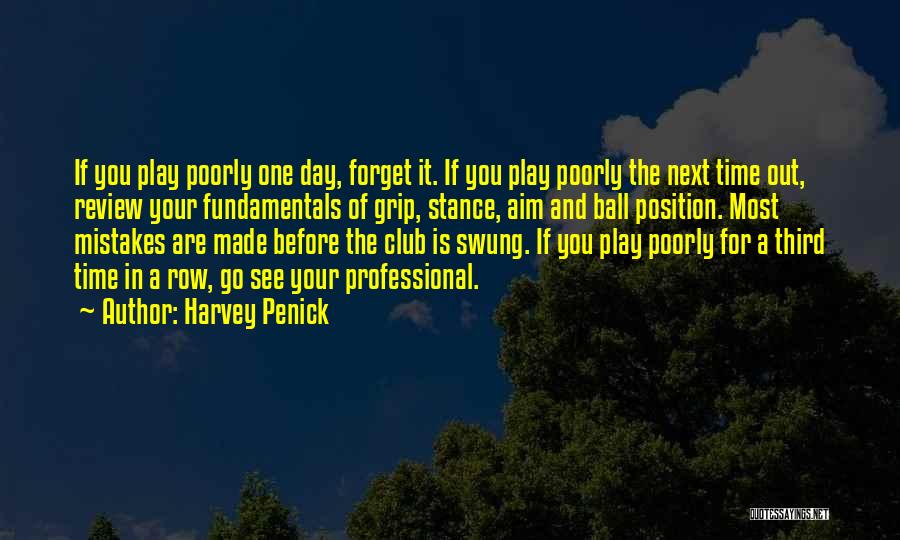 Harvey Penick Quotes: If You Play Poorly One Day, Forget It. If You Play Poorly The Next Time Out, Review Your Fundamentals Of