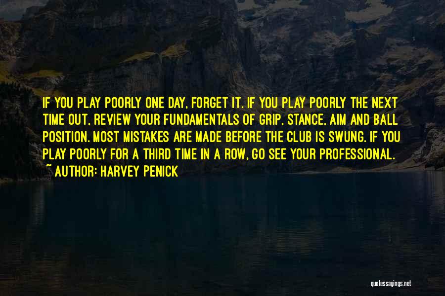 Harvey Penick Quotes: If You Play Poorly One Day, Forget It. If You Play Poorly The Next Time Out, Review Your Fundamentals Of