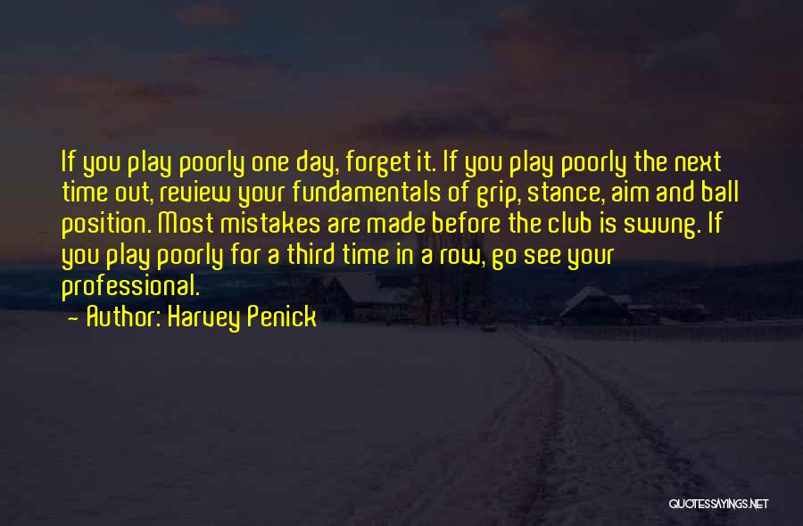 Harvey Penick Quotes: If You Play Poorly One Day, Forget It. If You Play Poorly The Next Time Out, Review Your Fundamentals Of