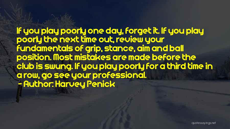 Harvey Penick Quotes: If You Play Poorly One Day, Forget It. If You Play Poorly The Next Time Out, Review Your Fundamentals Of