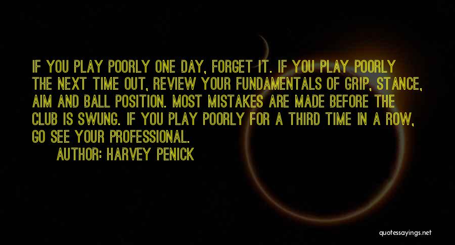 Harvey Penick Quotes: If You Play Poorly One Day, Forget It. If You Play Poorly The Next Time Out, Review Your Fundamentals Of