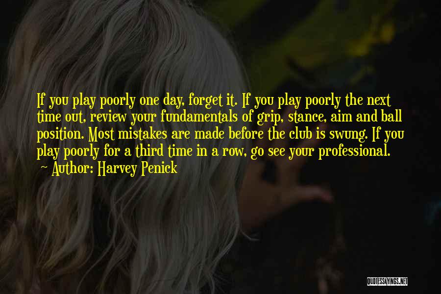 Harvey Penick Quotes: If You Play Poorly One Day, Forget It. If You Play Poorly The Next Time Out, Review Your Fundamentals Of