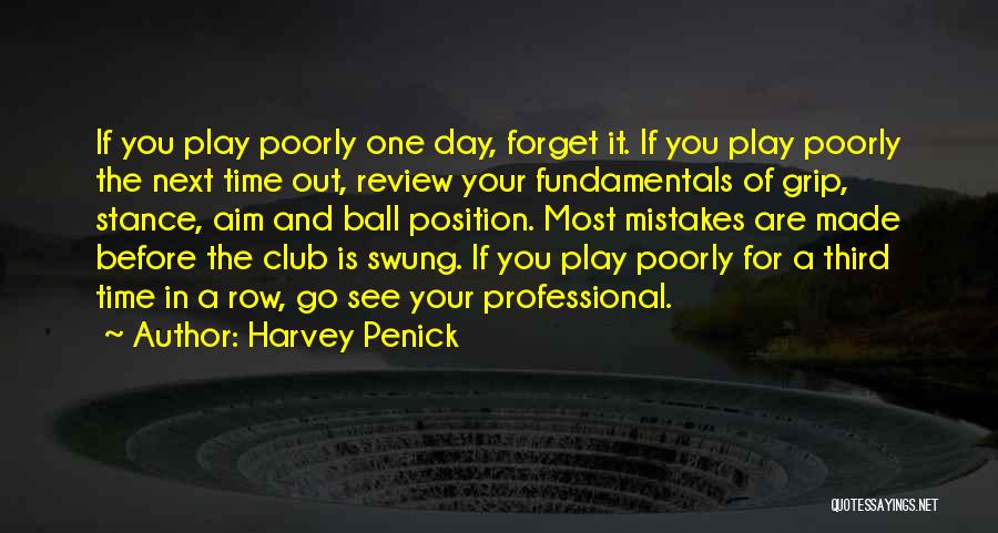 Harvey Penick Quotes: If You Play Poorly One Day, Forget It. If You Play Poorly The Next Time Out, Review Your Fundamentals Of