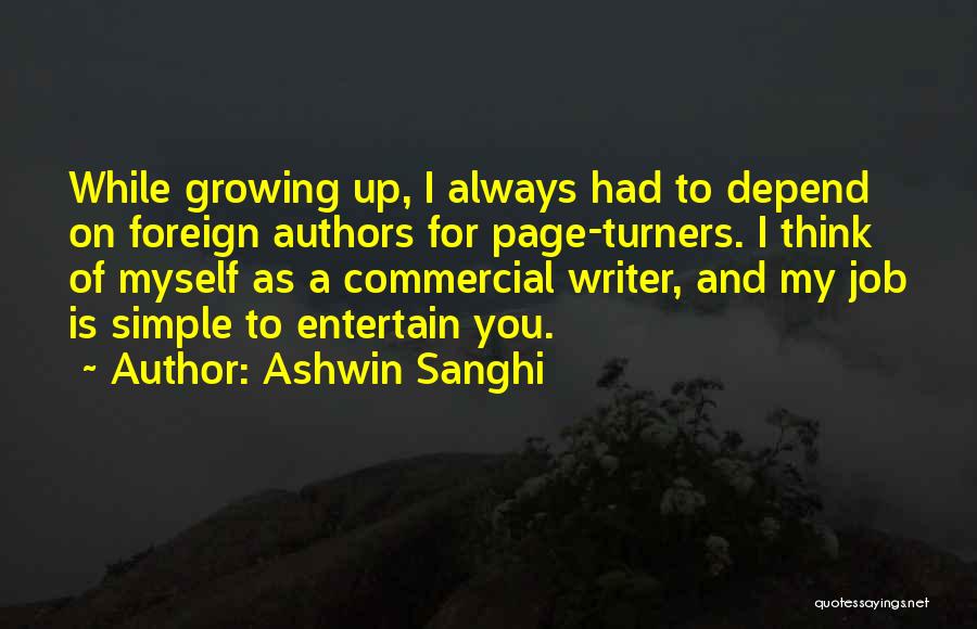 Ashwin Sanghi Quotes: While Growing Up, I Always Had To Depend On Foreign Authors For Page-turners. I Think Of Myself As A Commercial