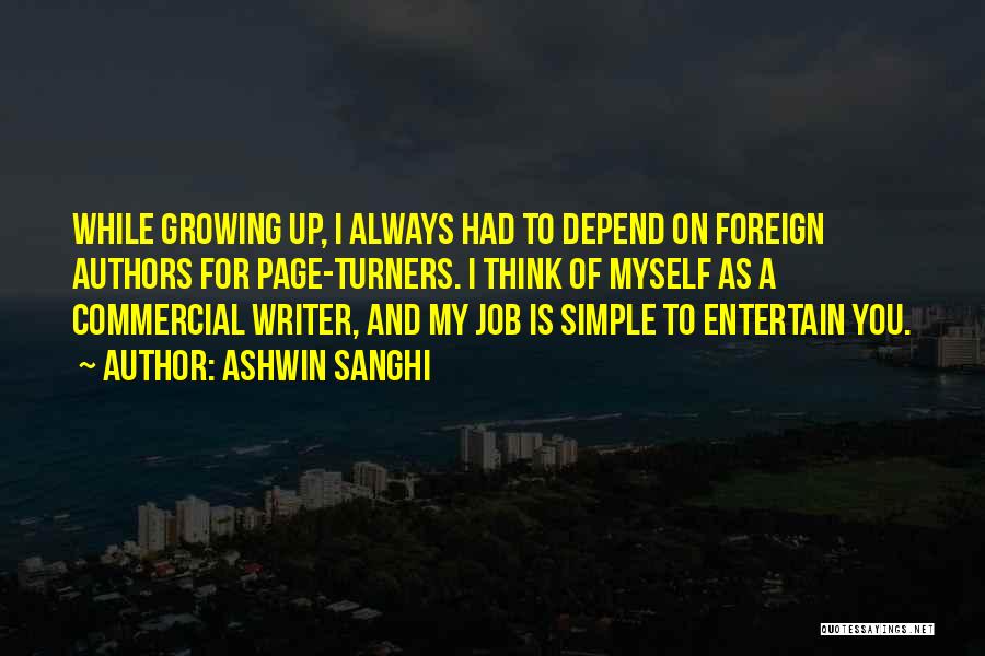 Ashwin Sanghi Quotes: While Growing Up, I Always Had To Depend On Foreign Authors For Page-turners. I Think Of Myself As A Commercial