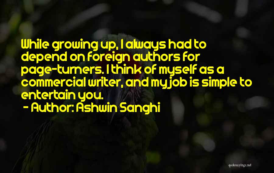 Ashwin Sanghi Quotes: While Growing Up, I Always Had To Depend On Foreign Authors For Page-turners. I Think Of Myself As A Commercial