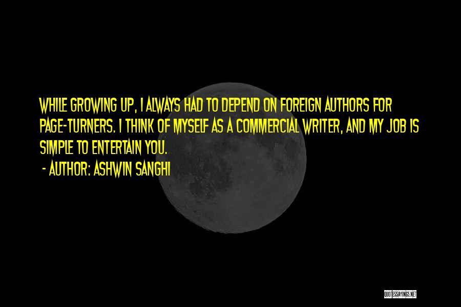 Ashwin Sanghi Quotes: While Growing Up, I Always Had To Depend On Foreign Authors For Page-turners. I Think Of Myself As A Commercial