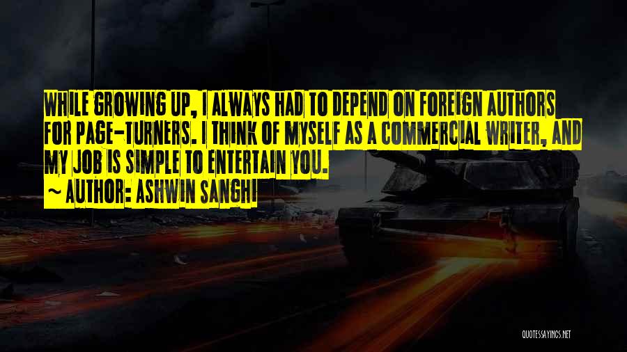 Ashwin Sanghi Quotes: While Growing Up, I Always Had To Depend On Foreign Authors For Page-turners. I Think Of Myself As A Commercial